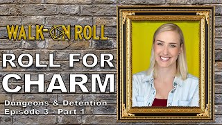 ROLL FOR CHARM | Walk-on Roll | Dungeons and Detention Episode 3 - PART 1