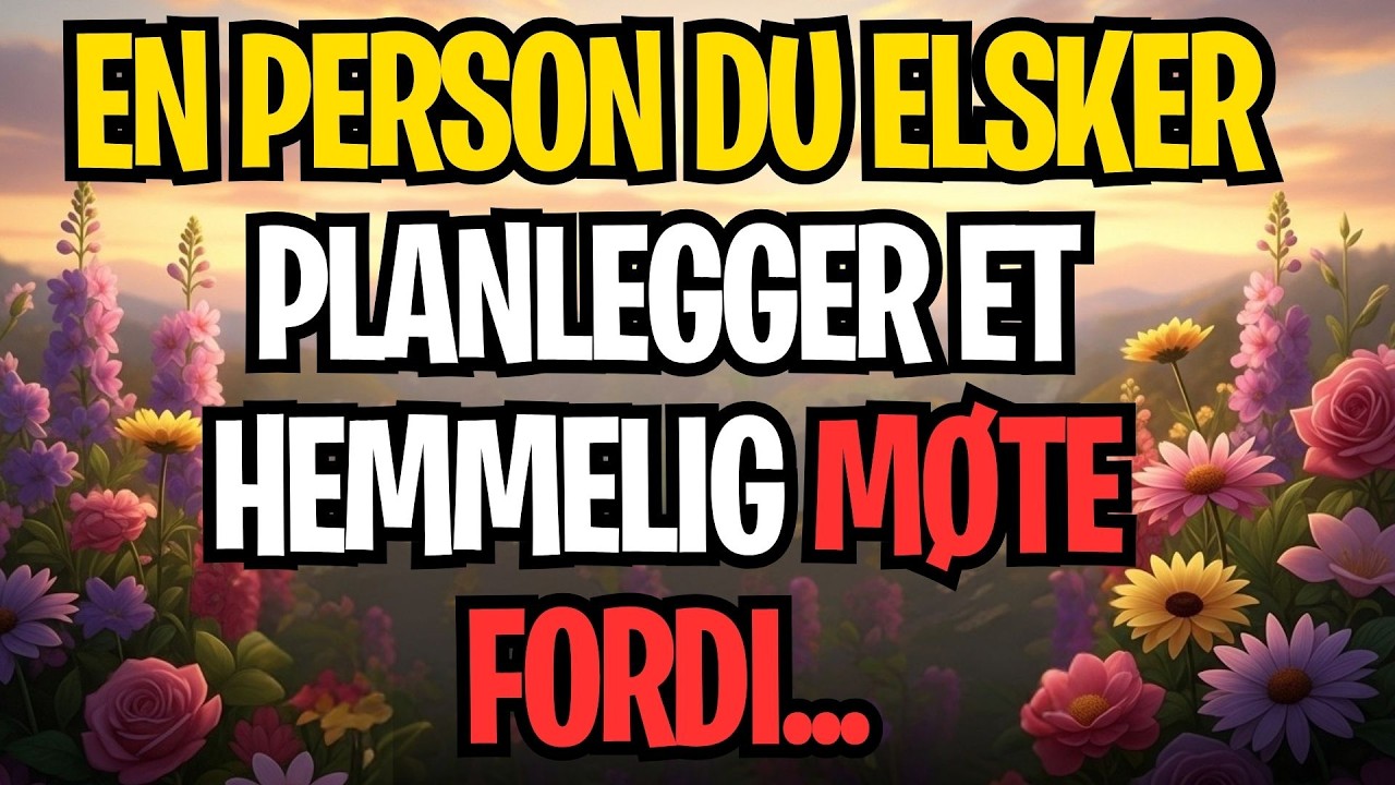 EN PERSON DU ELSKER PLANLEGGER ET HEMMELIG MØTE FORDI...