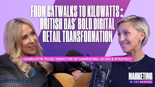 British Gas' Digital Retail Transformation with DIR of Marketing, Ecom & Strategy, Charlotte Todd