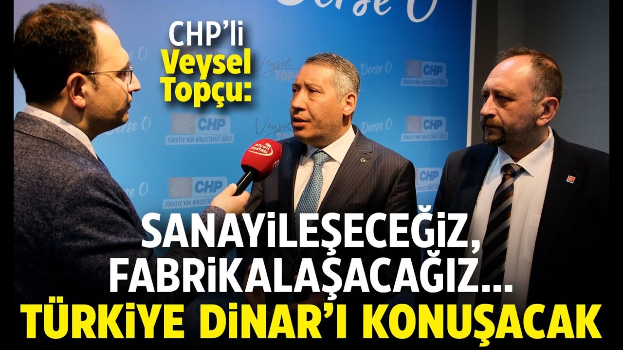 CHP’li Veysel Topçu: Sanayileşeceğiz, fabrikalaşacağız… Türkiye Dinar’ı konuşacak