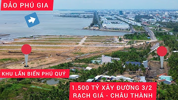TIẾN ĐỘ LẤN BIỂN PHÚ QUÝ, ĐẦU TƯ 1500 TỶ XÂY DỰNG ĐƯỜNG 3/2 RẠCH GIÁ - CHÂU THÀNH 2023