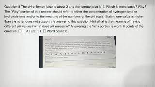 Question 8 The pH of lemon juice is about 2 and the tomato juice is 4. Which is more basic? Why? The