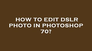 How to edit dslr photo in photoshop 70