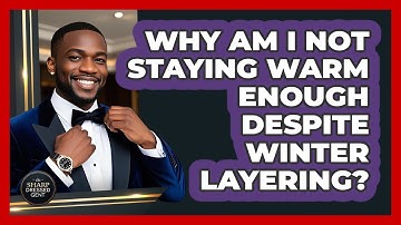Why Am I Not Staying Warm Enough Despite Winter Layering? - The Sharp Dressed Gent