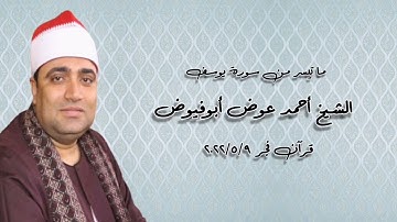 قرآن فجر ٩ مايو ٢٠٢٢م - سورة يوسف - الشيخ أحمد عوض أبوفيوض