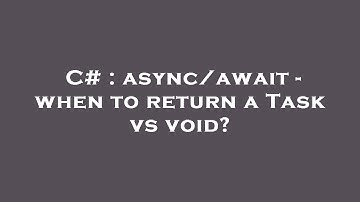 C# : async/await - when to return a Task vs void?