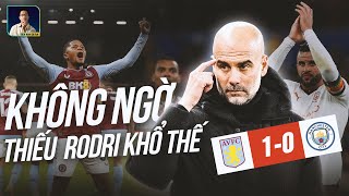 ASTON VILLA 1-0 MAN CITY: KHÔNG NGỜ THIẾU RODRI KHỔ THẾ