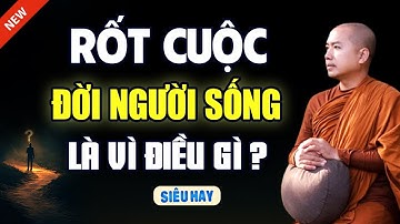 RỐT CUỘC ĐỜI NGƯỜI SỐNG LÀ VÌ ĐIỀU GÌ | Thầy Minh Niệm