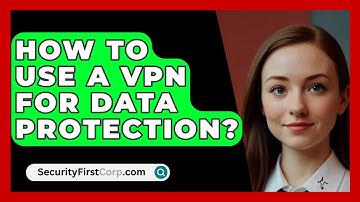 How To Use A VPN For Data Protection? - SecurityFirstCorp.com