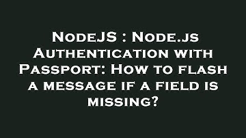 NodeJS : Node.js Authentication with Passport: How to flash a message if a field is missing?
