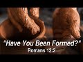 "Have you Been Formed?" - Romans 12:2