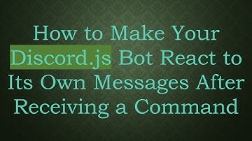 How to Make Your Discord.js Bot React to Its Own Messages After Receiving a Command
