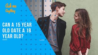 Can a 15 Year Old Date a 18 Year Old? Can a 15 Year Old Date a 18 Year Old in Texas?