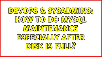 DevOps & SysAdmins: How to do MySQL Maintenance especially after disk is full? (2 Solutions!!)