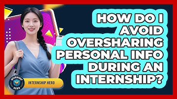 How Do I Avoid Oversharing Personal Info During An Internship? - Internship Hero