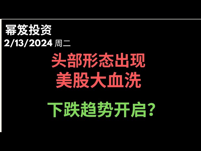 第1099期「幂笈投资」2/13/2024 CPI之后爆雷，美股头部形态显现，血洗了一天 ｜ 下跌趋势是否开启？｜ 今天视频好好谈 ｜ moomoo