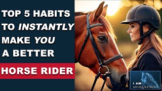 Top 5 Habits to INSTANTLY Make YOU a BETTER HORSE RIDER