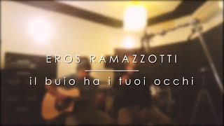 Video thumbnail of "Eros Ramazzotti - Il buio ha i tuoi occhi (Acoustic Cover)"