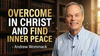 Overcome in Christ and Find Inner Peace - Andrew Wommack