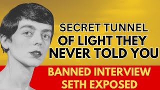 BANNED INTERVIEW: Seth Exposed the Secret Tunnel of Light They Never Told You About