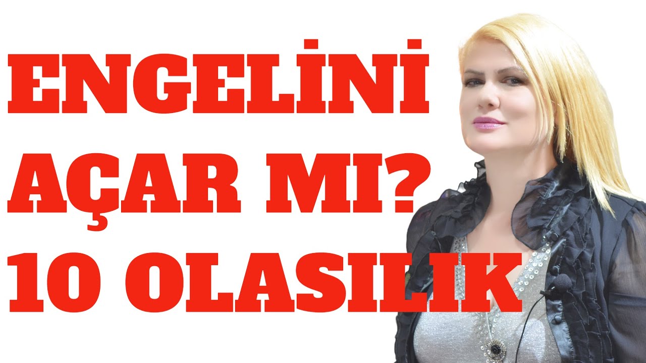 ENGELİNİ KALDIRACAK MI? 10 OLASILIK