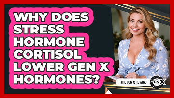Why Does Stress Hormone Cortisol Lower Gen X Hormones? - The Gen X Rewind