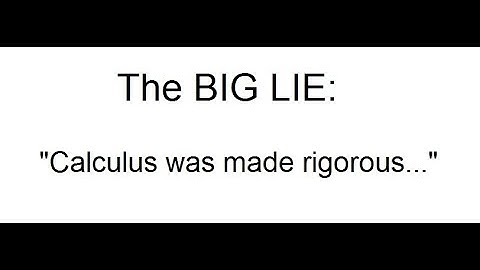 The Big Lie : "Calculus was made rigorous..." ?