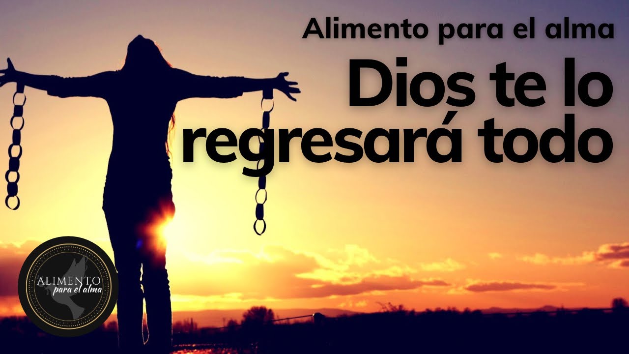 Dios te regresará todo lo que te han quitado y hará justicia a tu favor ...