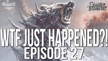 WTF JUST HAPPENED?! Ep. 27 SERIES:Bear | CK2 Game of Thrones