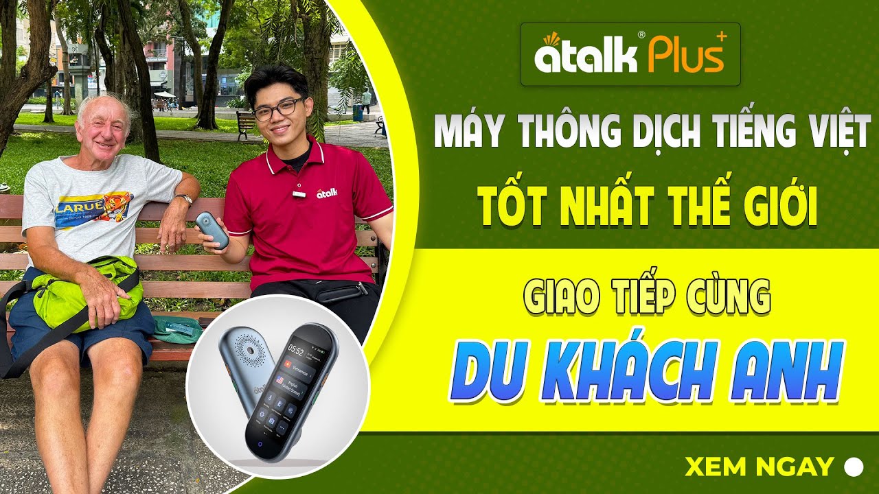 Dùng Máy Dịch ATalk Plus+ Chuẩn Xác Phản Hồi 0,1 Giây Trò Chuyện Cùng Du Khách Anh Quốc Mượt Mà