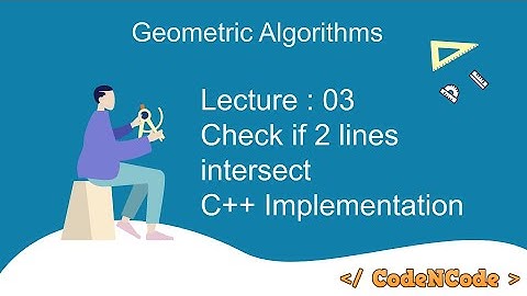 L03 : Check If two Line segments Intersect | Geometric Algorithm | CodeNCode