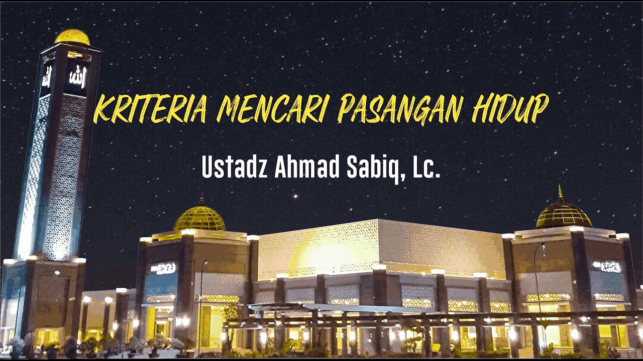 Ustadz Ahmad Sabiq, Lc. - Kriteria Mencari Pasangan Hidup