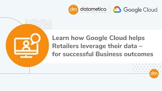 Datametica & Google Webinar: Learn how Google Cloud helps Retailers leverage their data.