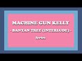 Banyan Tree Interlude Machine Gun Kelly Lyrics mp3