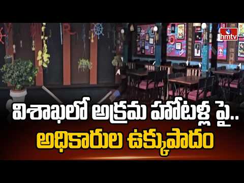విశాఖలో అక్రమ హోటళ్లపై.. అధికారుల ఉక్కుపాదం |illegal hotels in Visakhapatnam |hmtv - HMTVNEWS