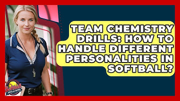 Team Chemistry Drills: How To Handle Different Personalities In Softball?