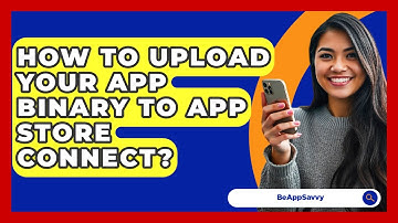How To Upload Your App Binary To App Store Connect? - Be App Savvy