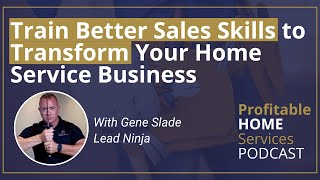 Train Better Sales Skills to Transform Your Home Service Business With Gene Slade