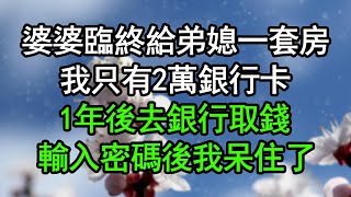 婆婆臨終給弟媳一套房我只有2萬銀行卡1年後去銀行取錢輸入密碼後我呆住了竟然……#深夜淺讀 #為人處世 #生活經驗 #情感故事