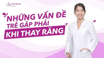 Những vấn đề trẻ gặp phải khi thay răng
