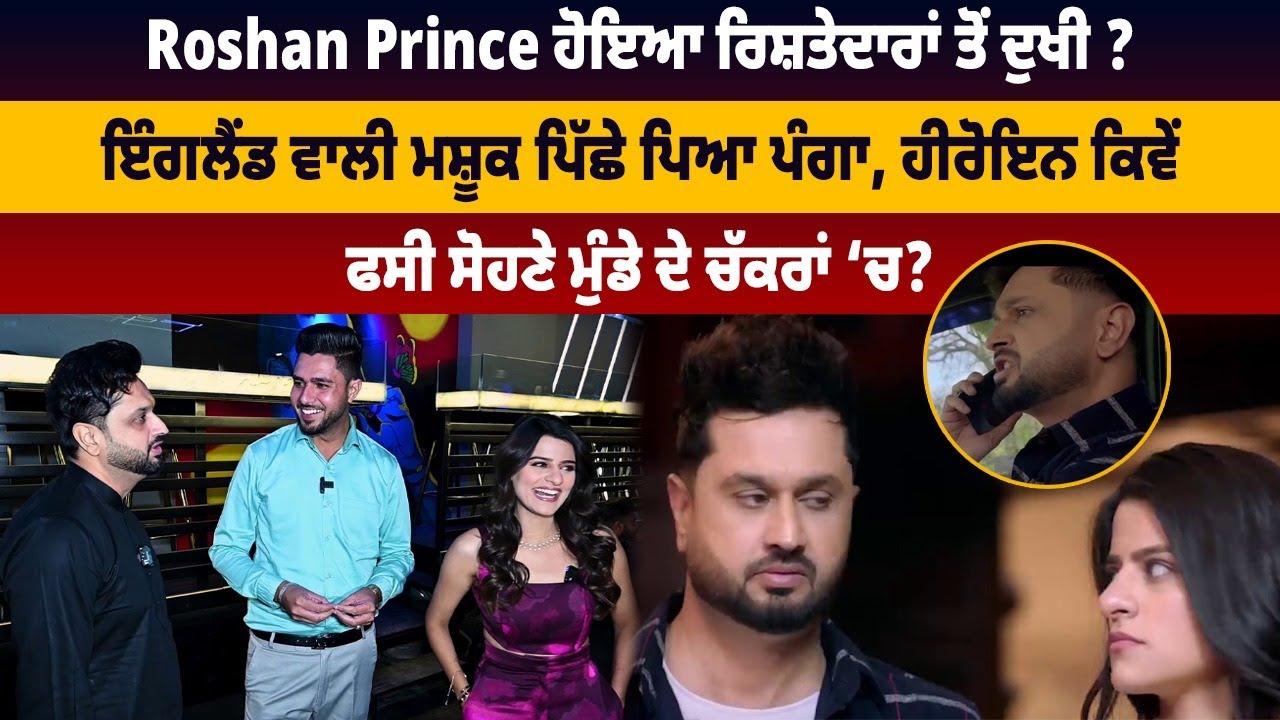 Roshan Prince ਹੋਇਆ ਰਿਸ਼ਤੇਦਾਰਾਂ ਤੋਂ ਦੁਖੀ ?,ਇੰਗਲੈਂਡ ਵਾਲੀ ਮਸ਼ੂਕ ਪਿੱਛੇ ਪਿਆ ...