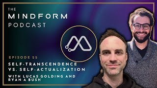 Self-Transcendence Vs. Self-Actualization (#22) | The Mindform Podcast