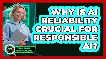 Why Is AI Reliability Crucial For Responsible AI? - AI and Machine Learning Explained
