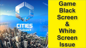 How to Fix Cities: Skylines II Game Black Screen Issue - Game White Screen Issue 2025