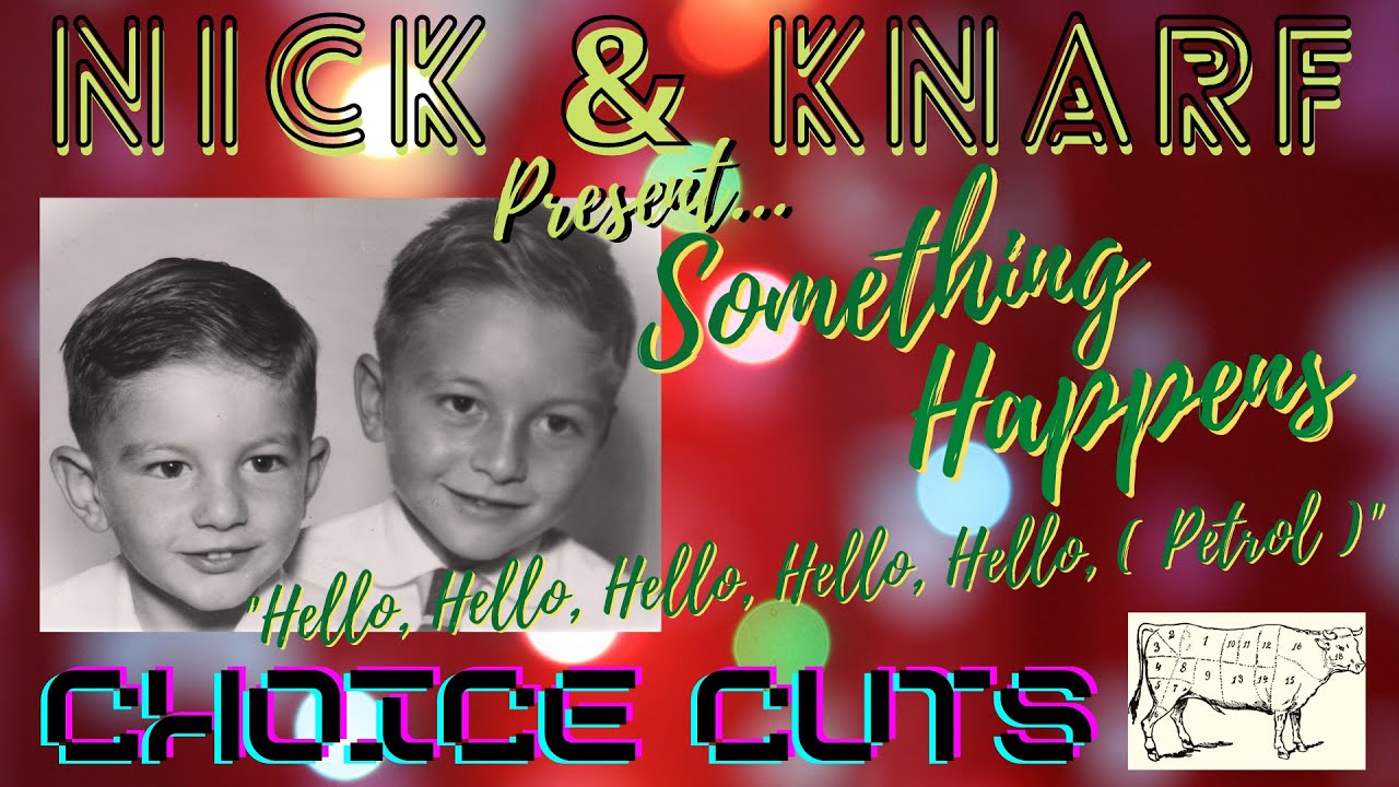 Something Happens - "Hello, Hello, Hello, Hello, Hello, ( Petrol )"🎸🎧 🍀☘- Nick & Knarf Choice Cuts!