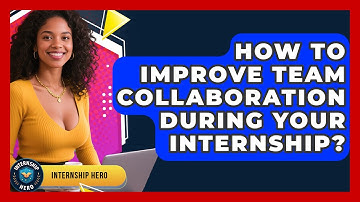 How To Improve Team Collaboration During Your Internship? - Internship Hero