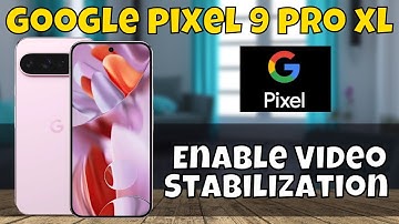 How to Enable Video Stabilization in Google Pixel 9 Pro XL