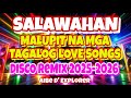 MALUPIT NA MGA TAGALOG LOVESONGS SALAWAHAN DISCO REMIX 2025 2026