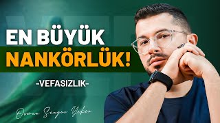 En Büyük Nankörlük - Vefasızlık