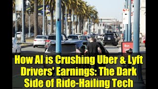 How AI is Crushing Uber &amp; Lyft Drivers&#39; Earnings: The Dark Side of Ride-Hailing Tech